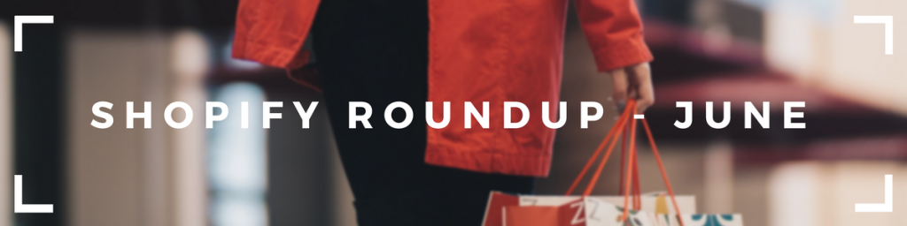 Shopify Roundup – June