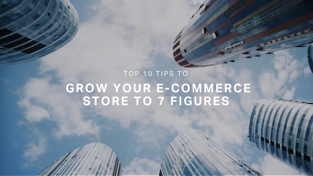 Top 10 Tips to Grow Your Ecommerce Store to 7 Figures