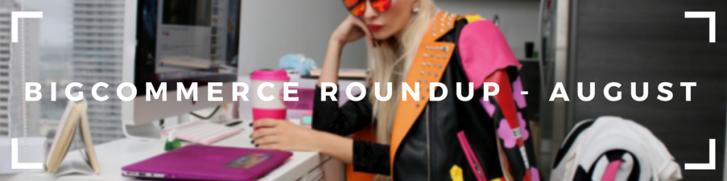 BigCommerce Roundup – August